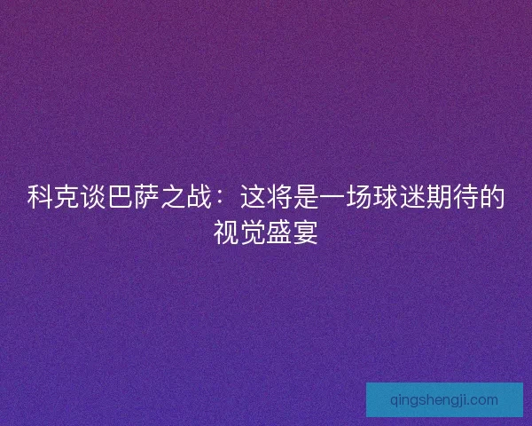 科克谈巴萨之战：这将是一场球迷期待的视觉盛宴