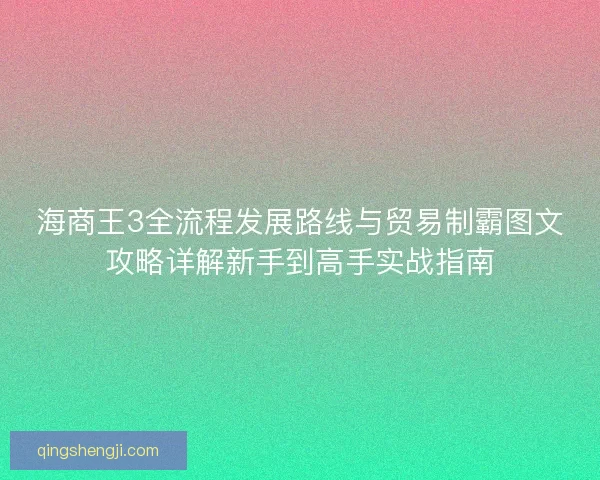 海商王3全流程发展路线与贸易制霸图文攻略详解新手到高手实战指南
